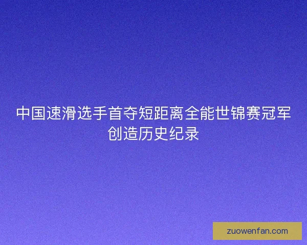 中国速滑选手首夺短距离全能世锦赛冠军创造历史纪录
