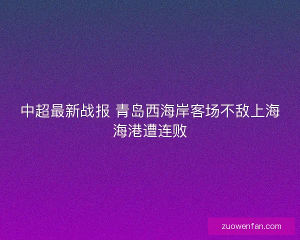 中超最新战报 青岛西海岸客场不敌上海海港遭连败